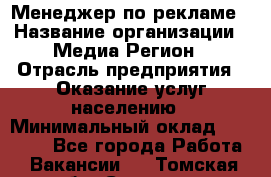 Менеджер по рекламе › Название организации ­ Медиа Регион › Отрасль предприятия ­ Оказание услуг населению › Минимальный оклад ­ 20 000 - Все города Работа » Вакансии   . Томская обл.,Северск г.